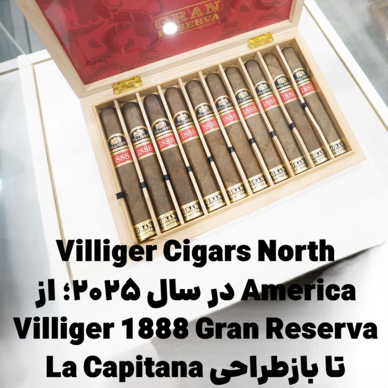 Villiger Cigars North America در سال ۲۰۲۵؛ از Villiger 1888 Gran Reserva تا بازطراحی La Capitana